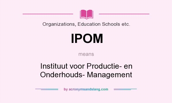 What does IPOM mean? It stands for Instituut voor Productie- en Onderhouds- Management