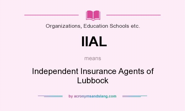 What does IIAL mean? It stands for Independent Insurance Agents of Lubbock