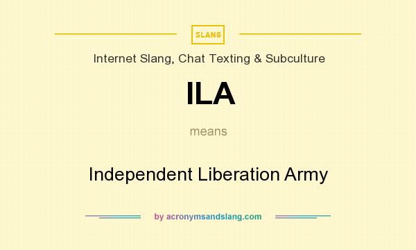 What does ILA mean? It stands for Independent Liberation Army