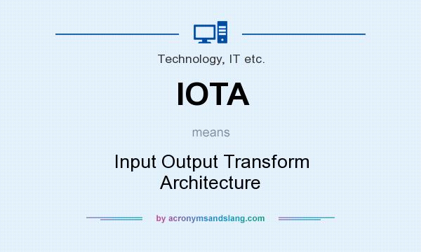 What does IOTA mean? It stands for Input Output Transform Architecture