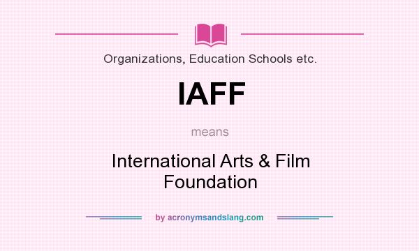 What does IAFF mean? It stands for International Arts & Film Foundation