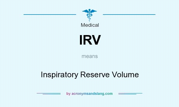 What does IRV mean? It stands for Inspiratory Reserve Volume