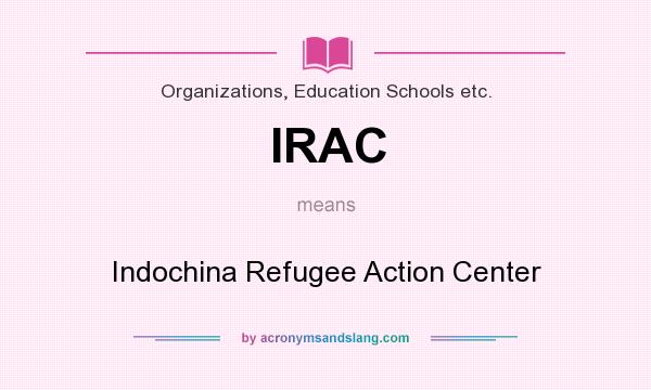 What does IRAC mean? It stands for Indochina Refugee Action Center