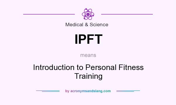 What does IPFT mean? It stands for Introduction to Personal Fitness Training