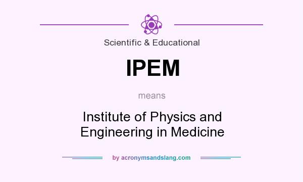 What does IPEM mean? It stands for Institute of Physics and Engineering in Medicine