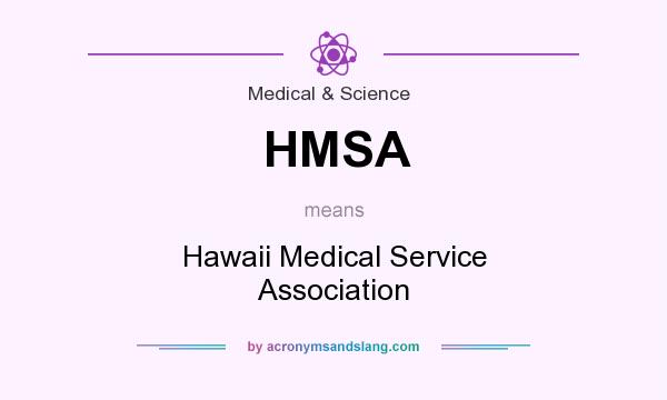 What does HMSA mean? It stands for Hawaii Medical Service Association