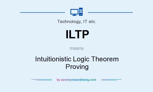 What does ILTP mean? It stands for Intuitionistic Logic Theorem Proving