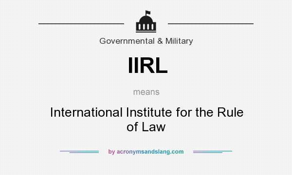 What does IIRL mean? It stands for International Institute for the Rule of Law