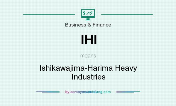 What does IHI mean? It stands for Ishikawajima-Harima Heavy Industries