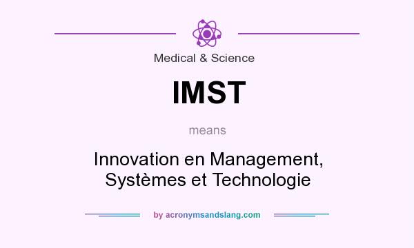 What does IMST mean? It stands for Innovation en Management, Systèmes et Technologie