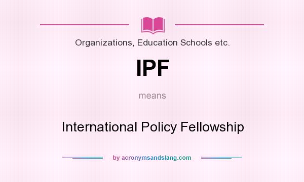 What does IPF mean? It stands for International Policy Fellowship