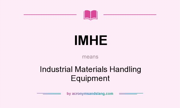 What does IMHE mean? It stands for Industrial Materials Handling Equipment