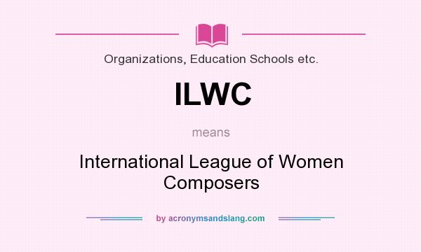 What does ILWC mean? It stands for International League of Women Composers