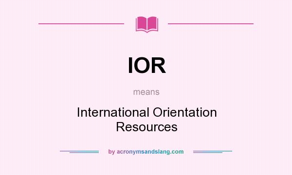 What does IOR mean? It stands for International Orientation Resources