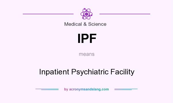 What does IPF mean? It stands for Inpatient Psychiatric Facility