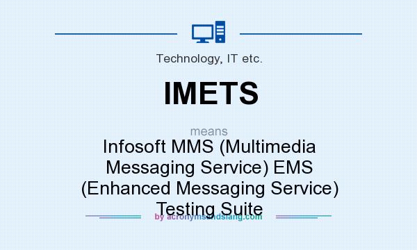 What does IMETS mean? It stands for Infosoft MMS (Multimedia Messaging Service) EMS (Enhanced Messaging Service) Testing Suite