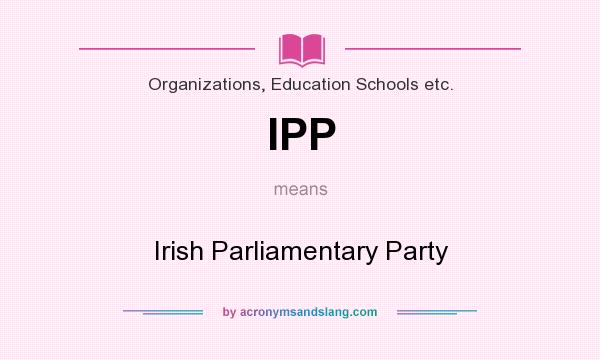 What does IPP mean? It stands for Irish Parliamentary Party