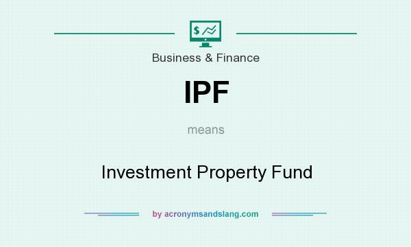 What does IPF mean? It stands for Investment Property Fund