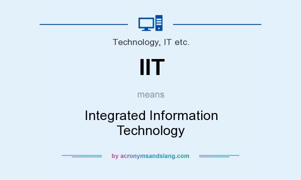 What does IIT mean? It stands for Integrated Information Technology