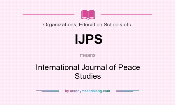 What does IJPS mean? It stands for International Journal of Peace Studies