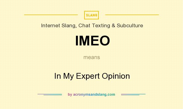 What does IMEO mean? It stands for In My Expert Opinion