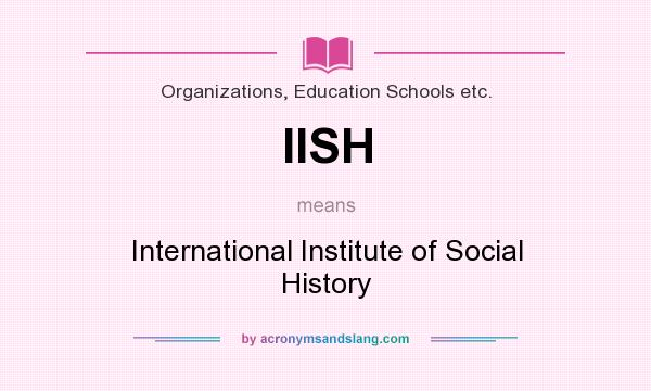 What does IISH mean? It stands for International Institute of Social History