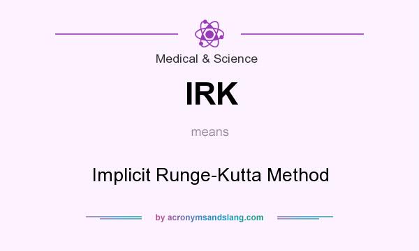 What does IRK mean? It stands for Implicit Runge-Kutta Method