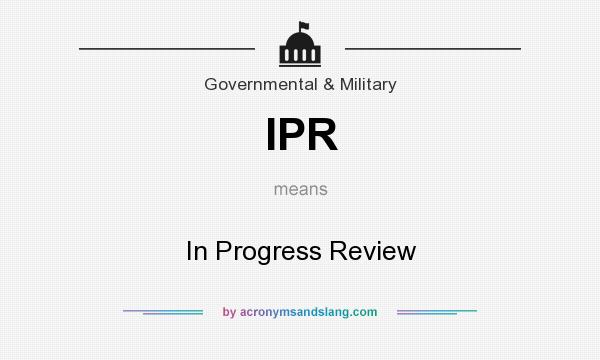 What does IPR mean? It stands for In Progress Review