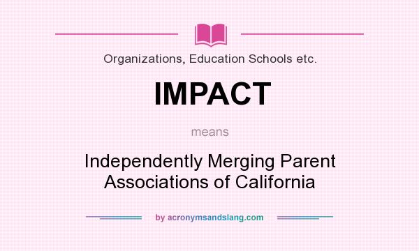 What does IMPACT mean? It stands for Independently Merging Parent Associations of California