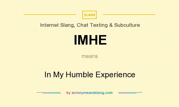 What does IMHE mean? It stands for In My Humble Experience