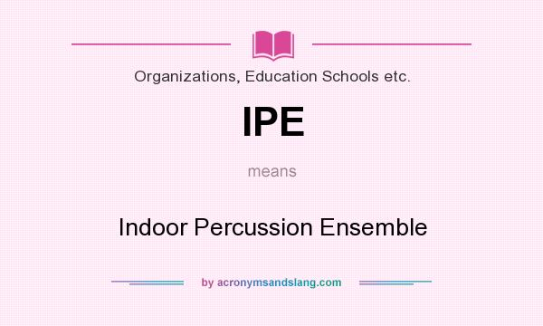 What does IPE mean? It stands for Indoor Percussion Ensemble