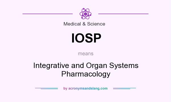 What does IOSP mean? It stands for Integrative and Organ Systems Pharmacology