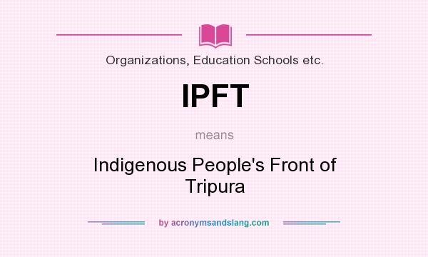 What does IPFT mean? It stands for Indigenous People`s Front of Tripura