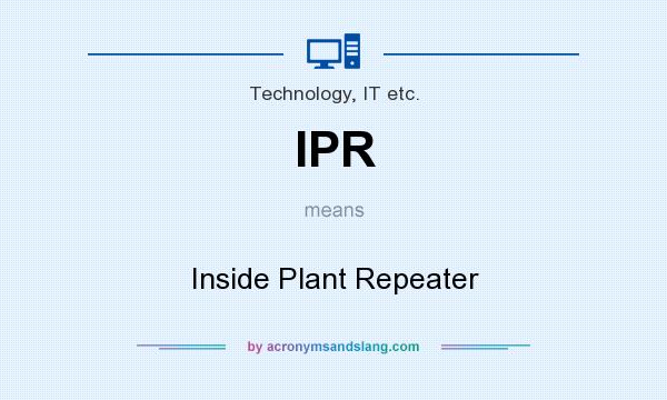 What does IPR mean? It stands for Inside Plant Repeater