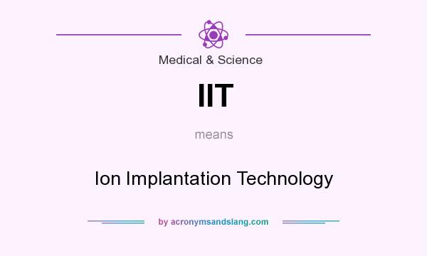 What does IIT mean? It stands for Ion Implantation Technology