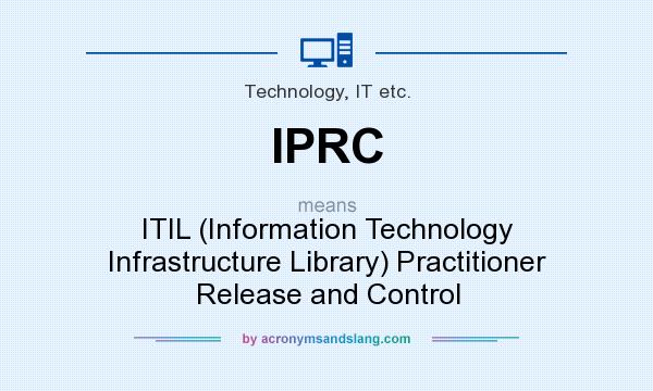 What does IPRC mean? It stands for ITIL (Information Technology Infrastructure Library) Practitioner Release and Control