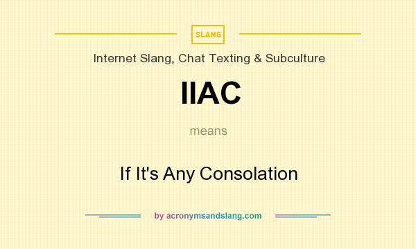 What does IIAC mean? It stands for If It`s Any Consolation