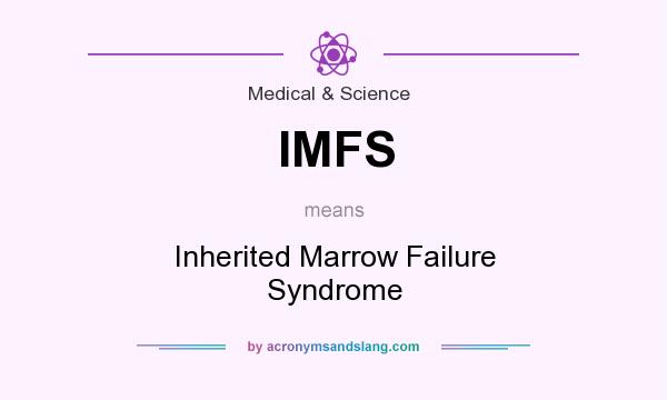 What does IMFS mean? It stands for Inherited Marrow Failure Syndrome