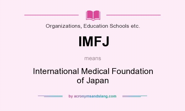 What does IMFJ mean? It stands for International Medical Foundation of Japan