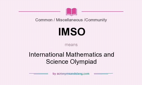 What does IMSO mean? It stands for International Mathematics and Science Olympiad