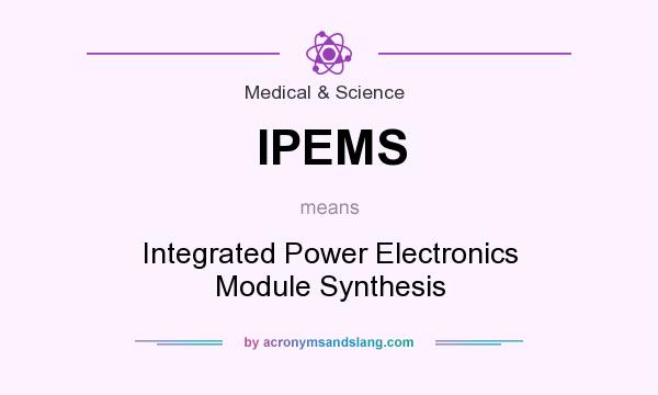 What does IPEMS mean? It stands for Integrated Power Electronics Module Synthesis