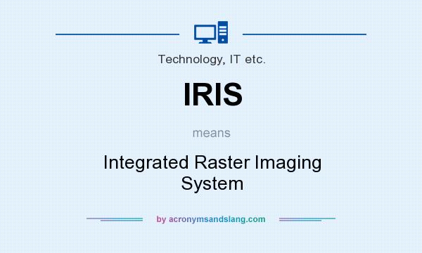 What does IRIS mean? It stands for Integrated Raster Imaging System