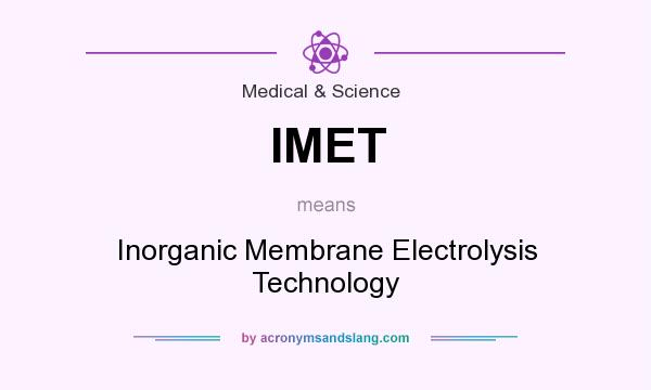 What does IMET mean? It stands for Inorganic Membrane Electrolysis Technology