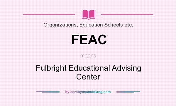 What does FEAC mean? It stands for Fulbright Educational Advising Center