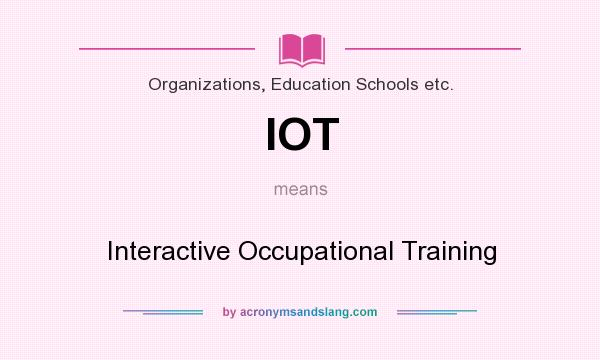 What does IOT mean? It stands for Interactive Occupational Training