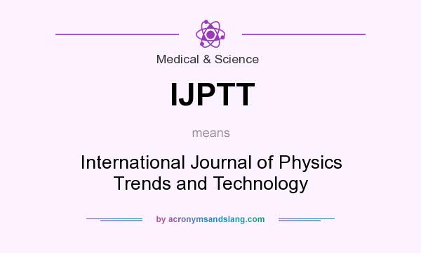 What does IJPTT mean? It stands for International Journal of Physics Trends and Technology