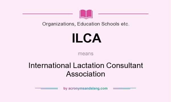 What does ILCA mean? It stands for International Lactation Consultant Association