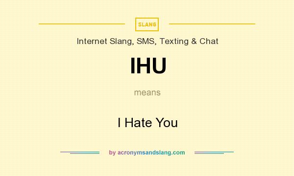 What does IHU mean? It stands for I Hate You