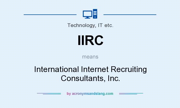 What does IIRC mean? It stands for International Internet Recruiting Consultants, Inc.