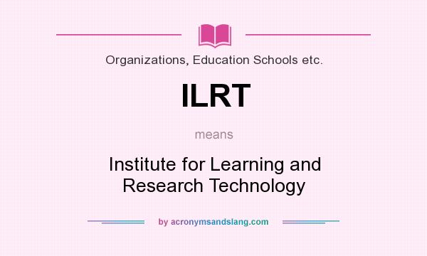 What does ILRT mean? It stands for Institute for Learning and Research Technology